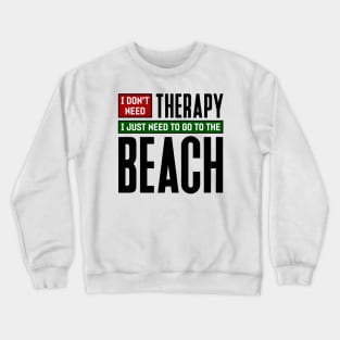 I don't need therapy, I just need to go to the beach Crewneck Sweatshirt